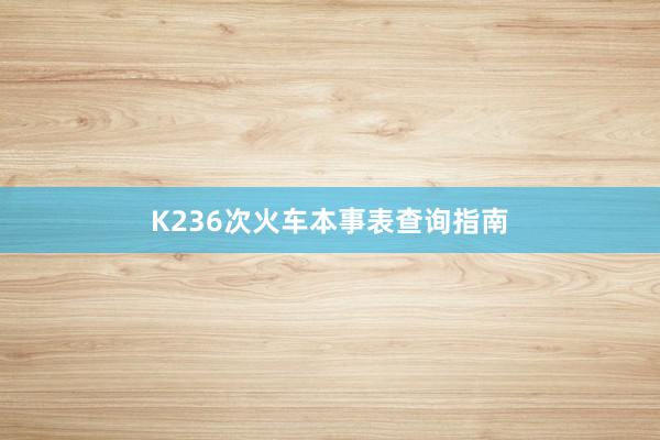 K236次火车本事表查询指南