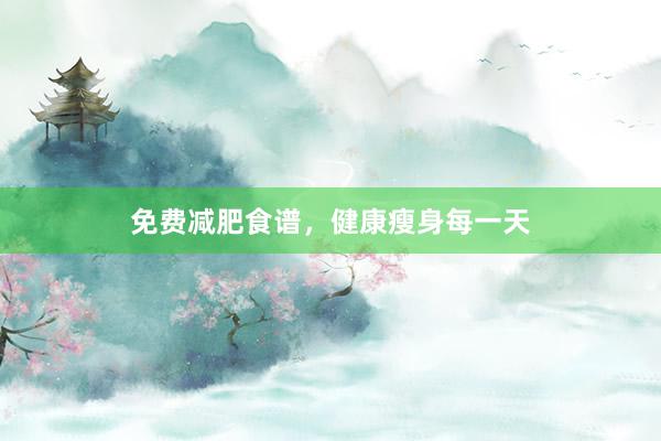 免费减肥食谱，健康瘦身每一天