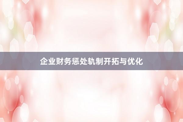 企业财务惩处轨制开拓与优化